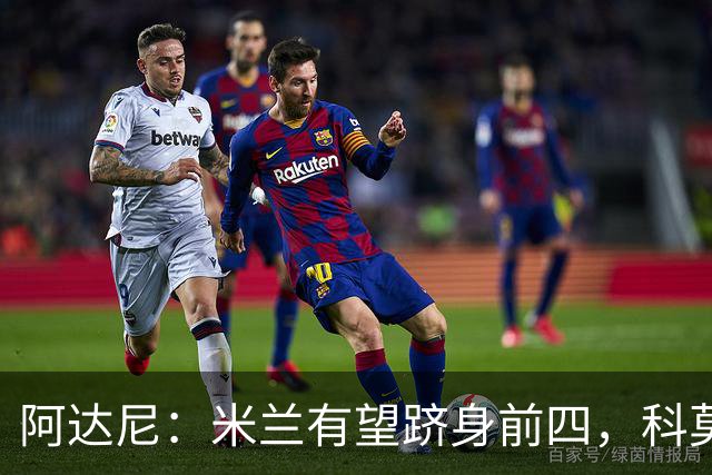 阿达尼：米兰有望跻身前四，科莫远不及格局